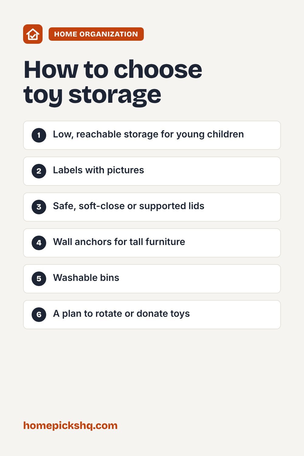 How to choose checklist: Low, reachable storage for young children; Labels with pictures; Safe, soft-close or supported lids; Wall anchors for tall furniture; Washable bins; A plan to rotate or donate toys